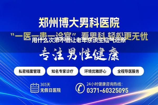 用什么次第不错让老年东谈主疝气还原