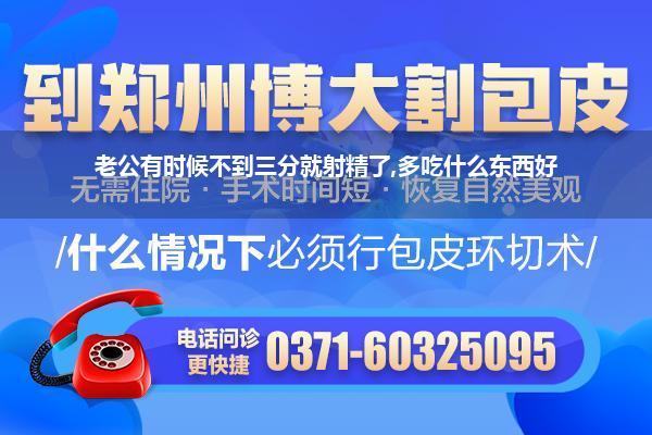 老公有时候不到三分就射精了,多吃什么东西好